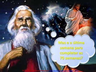 Mas e a última semana para completar as 70 semanas?Pr. Welfany NolascoRodrigues  http://esbocopregacao.blogspot.com/