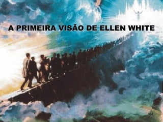 A PRIMEIRA VISÃO DE ELLEN WHITEA PRIMEIRA VISÃO DE ELLEN WHITE
104
 