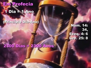 Em ProfeciaEm Profecia
1 Dia = 1 Ano1 Dia = 1 Ano
Núm. 14:Núm. 14:
34,34,
Ezeq. 4: 6Ezeq. 4: 6
Lev. 25: 8Lev. 25: 8
2300 Dias = 2300 Anos2300 Dias = 2300 Anos
(Princípio Dia-Ano)(Princípio Dia-Ano)
20
 
