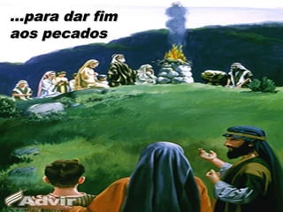 ...para dar fim...para dar fim
aos pecadosaos pecados
39
 
