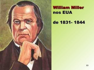 William MillerWilliam Miller
nos EUAnos EUA
de 1831- 1844de 1831- 1844
83
 