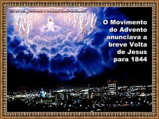 O MovimentoO Movimento
do Adventodo Advento
anunciava aanunciava a
breve Voltabreve Volta
de Jesusde Jesus
para 1844para 1844
87
 