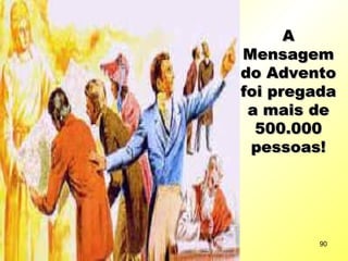 AA
MensagemMensagem
do Adventodo Advento
foi pregadafoi pregada
a mais dea mais de
500.000500.000
pessoas!pessoas!
90
 