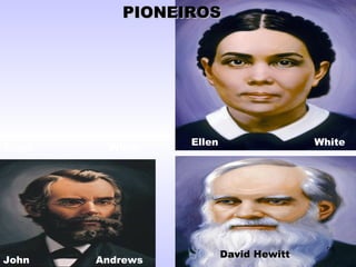 Tiago White
Ellen White
John Andrews
David HewittDavid Hewitt
PIONEIROSPIONEIROS
95
 