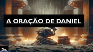 A ORAÇÃO DE DANIEL
 