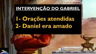 INTERVENÇÃO DO GABRIEL
1- Orações atendidas
2- Daniel era amado
 
