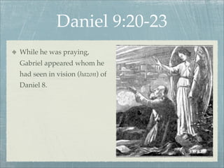 Daniel 9:20-23
While he was praying,
Gabriel appeared whom he
had seen in vision (hazon) of
Daniel 8.
 
