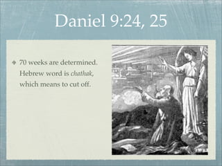 Daniel 9:24, 25
70 weeks are determined.
Hebrew word is chathak,
which means to cut off.
 