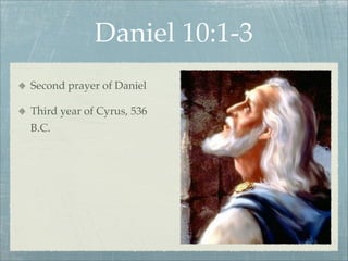 Daniel 10:1-3
Second prayer of Daniel
Third year of Cyrus, 536
B.C.
 