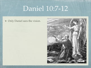 Daniel 10:7-12
Only Daniel sees the vision.
 