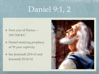 Daniel 9:1, 2
First year of Darius =
539/538 B.C.
Daniel studying prophecy
of 70 year captivity.
See Jeremiah 25:9-13 and
Jeremiah 29:10-14
 