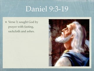 Daniel 9:3-19
Verse 3; sought God by
prayer with fasting,
sackcloth and ashes.
 