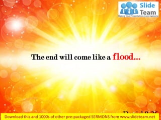 The end will come like a flood…
 