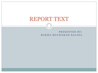 REPORT TEXT

            PRESENTED BY:
   RAKHA MUCHAMAD RAJASA
 