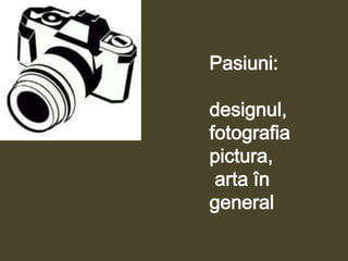 Pasiuni:designul,fotografiapictura,arta în general