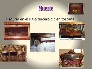 Muerte
• Murio en el siglo tercero d.c en toscana