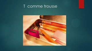 T comme trousse
 