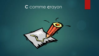 C comme crayon
 