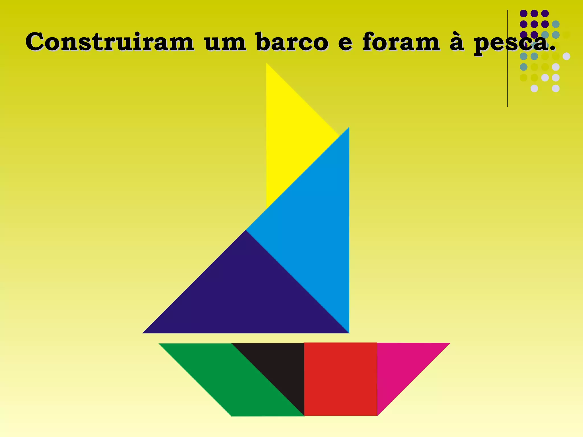 Construiram um barco e foram à pesca.Construiram um barco e foram à pesca.
 