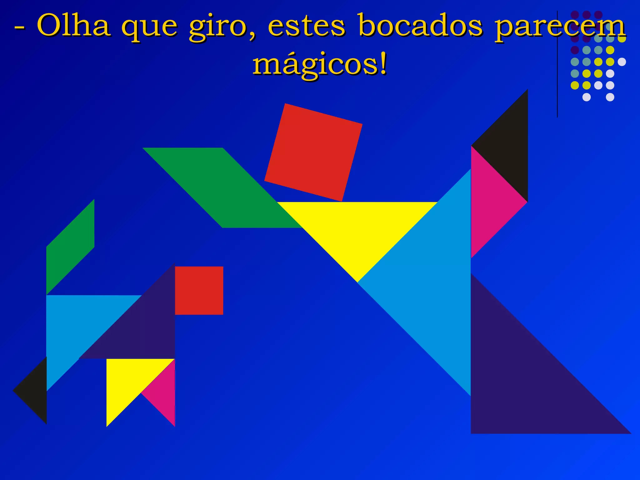 - Olha que giro, estes bocados parecem- Olha que giro, estes bocados parecem
mágicos!mágicos!
 