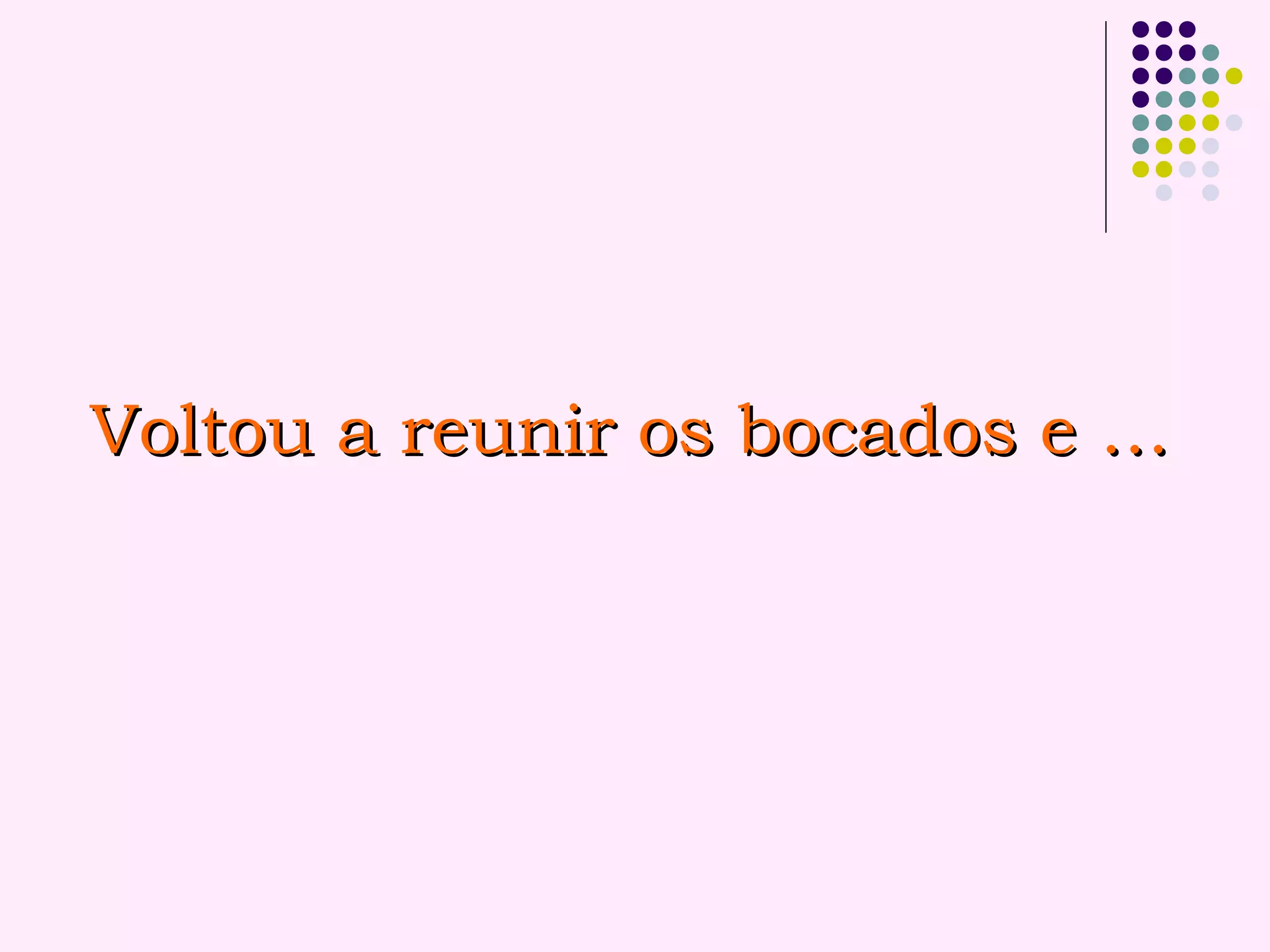 Voltou a reunir os bocados e …Voltou a reunir os bocados e …
 