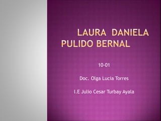 10-01
Doc. Olga Lucia Torres
I.E Julio Cesar Turbay Ayala
 