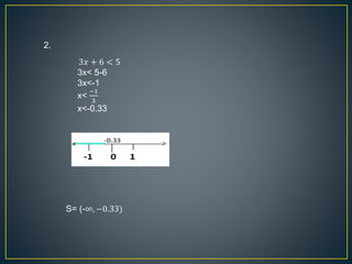3𝑥 + 6 < 5
3x< 5-6
3x<-1
x<
−1
3
x<-0.33
2.
S= (-∞, −0.33)
 