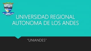 UNIVERSIDAD REGIONAL
AUTONOMA DE LOS ANDES
“UNIANDES”
 