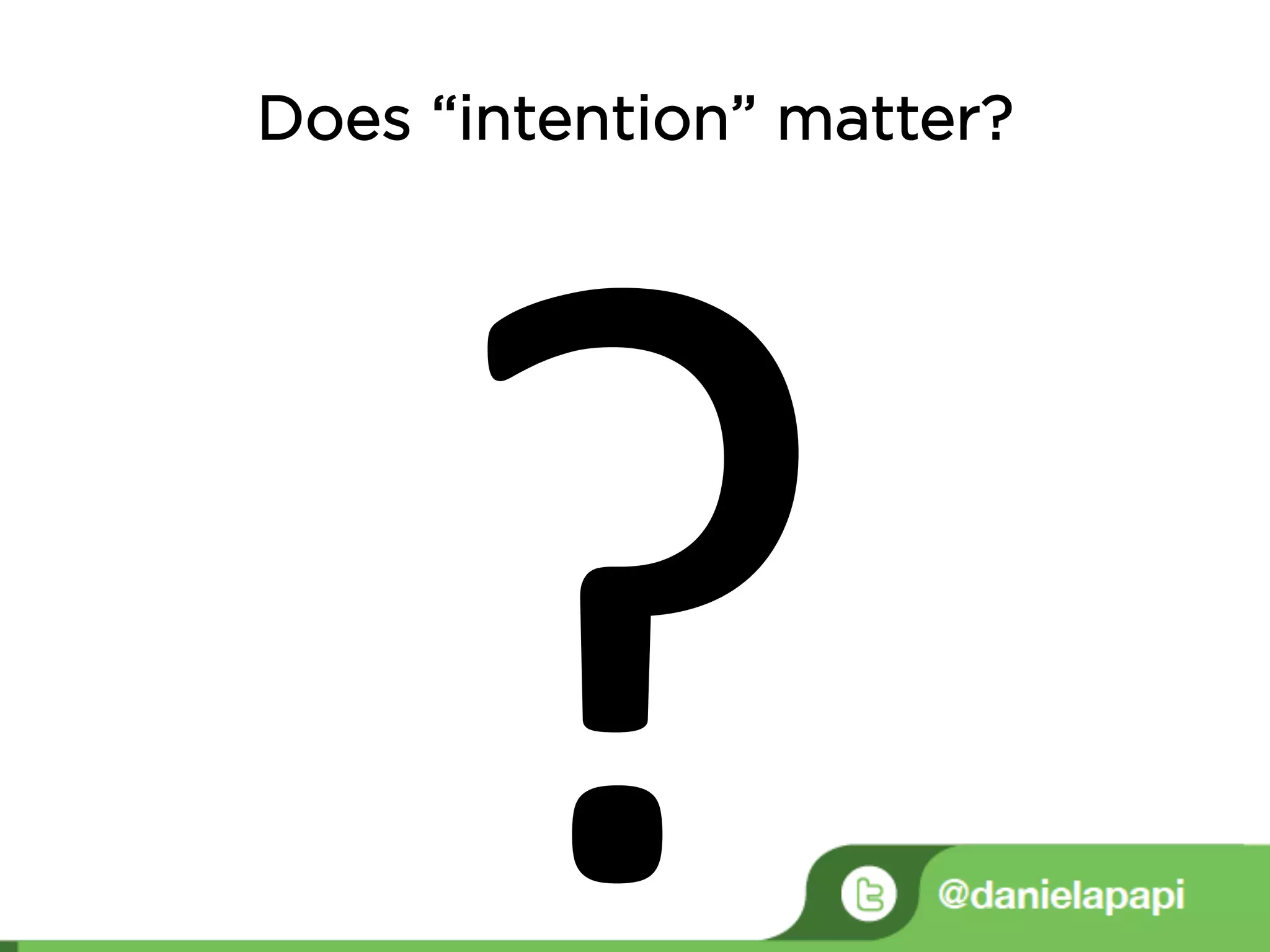 Does “intention” matter?
?	
  
 