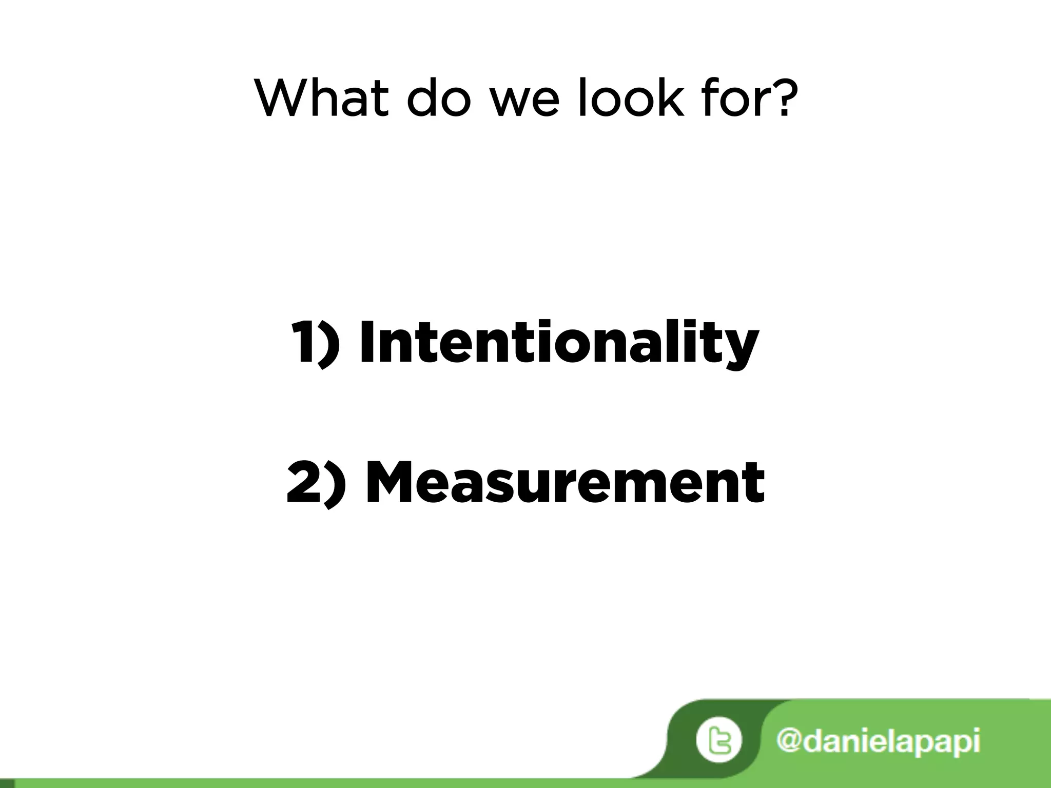 What do we look for?
1) Intentionality
2) Measurement
 