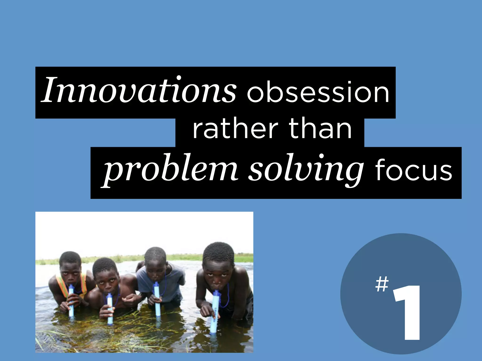 Innovations obsession
rather than
problem solving focus
1
#
 