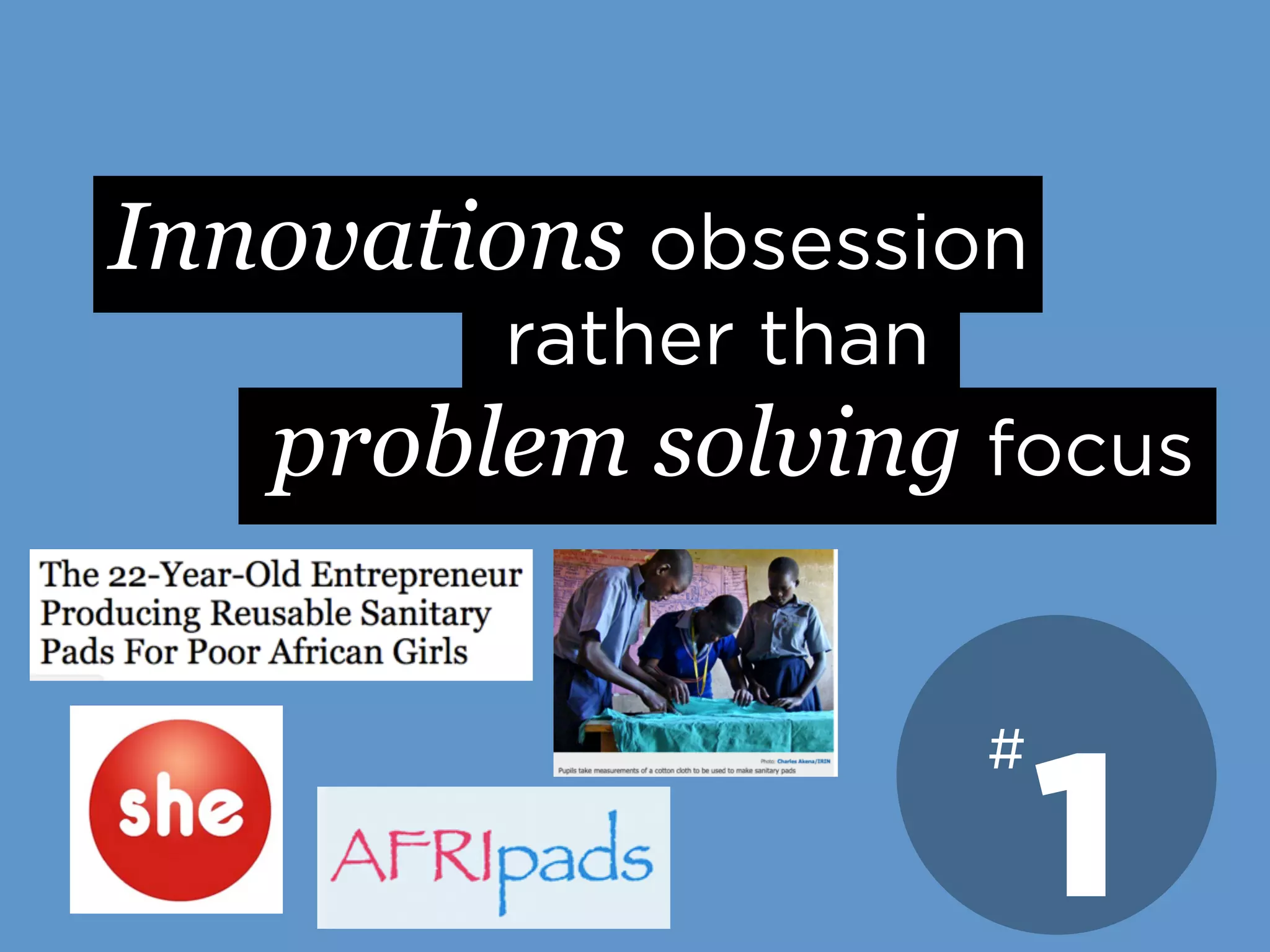 Innovations obsession
rather than
problem solving focus
1
#
 