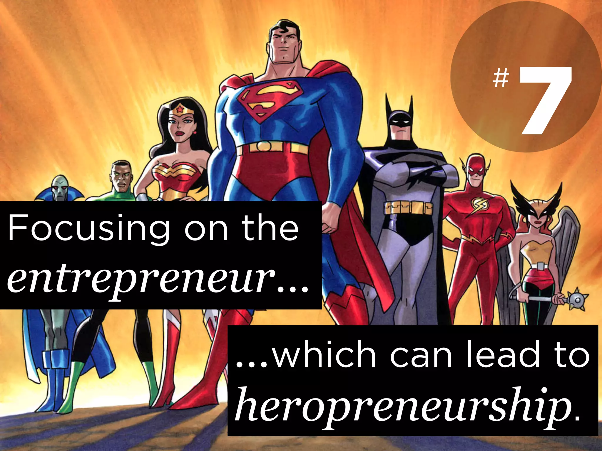Focusing on the
entrepreneur…
…which can lead to
heropreneurship.
7#
 
