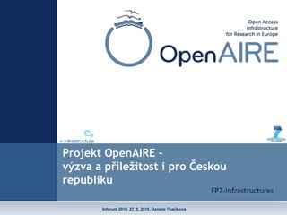 Inforum 2010, 27. 5. 2010, Daniela Tkačíková
Projekt OpenAIRE –
výzva a příležitost i pro Českou
republiku
 