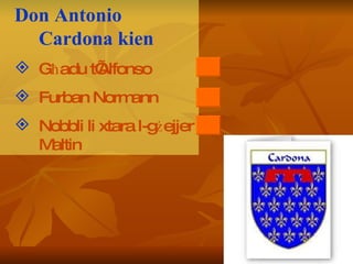 Don Antonio Cardona kien G ħ adu t’Alfonso Furban Normann Nobbli li xtara l-g ż ejjer Maltin 
