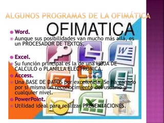  Aunque sus posibilidades van mucho más allá, es
un PROCESADOR DE TEXTOS.
 Su función principal es la de una HOJA DE
CALCULO o PLANILLA ELECTRONICA.
 Una BASE DE DATOS por excelencia. Se ha ganado
por si misma un reconocimiento del usuario a
cualquier nivel.
 Utilidad ideal para realizar PRESENTACIONES.
 