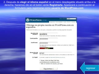 2. Después de elegir el idioma español en el menú desplegable situado arriba a la
derecha, hacemos clic en el botón verde Registrarte. Aparecerá a continuación el
formulario para registrarse como usuario de WordPress.com:
regresar
 
