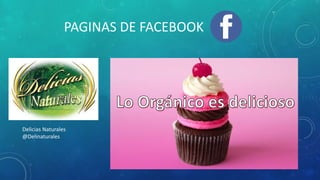 PAGINAS DE FACEBOOK
Delicias Naturales
@Delinaturales
 