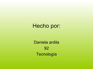 Hecho por: Daniela ardila 92 Tecnología 