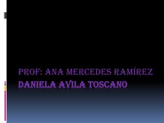 DANIELA AVILA TOSCANO
Prof: Ana mercedes Ramírez
 