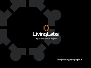 livinglabs.regione.puglia.it
UNIONE EUROP E A
Fondo E urop eo di S vi l uppo Regi ona le

RE GIONE P UGL IA

Regione Puglia
Area Politiche per lo Sviluppo, il Lavoro e
l’Innovazione
Servizio Ricerca industriale e Innovazione

 