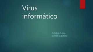 Virus
informático
DANIELA CHALA
DUVIER QUINTERO
 