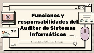Funciones y
responsabilidades del
Auditor de Sistemas
Informáticos
Daniela Estefania Chancusi Chiriboga
 