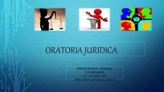 ORATORIA JURIDICA
PARTICIPANTE: DANIELA
COLMENARES
C.I: 26.000.236
ORATORIA JURIDICA SAIA D
 
