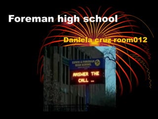 Foreman high school Daniela cruz room012 