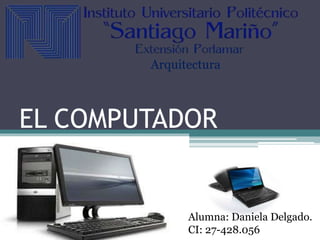 EL COMPUTADOR
Alumna: Daniela Delgado.
CI: 27-428.056
Arquitectura
 