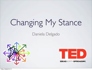Changing My Stance
Daniela Delgado

Friday, October 25, 13

 