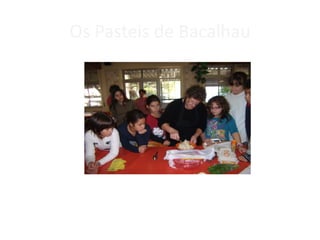 Os Pasteis de Bacalhau C:\Users\aluno\Desktop\Nós_e_os_avós\GEDC2491.JPG Os pasteis de bacalhau estavam muito bons. 