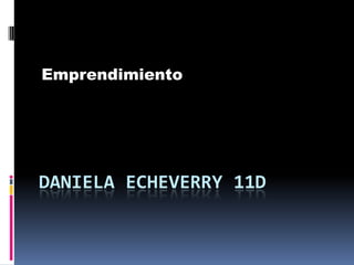 Emprendimiento




DANIELA ECHEVERRY 11D
 