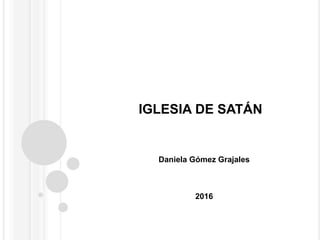 IGLESIA DE SATÁN
Daniela Gómez Grajales
2016
 
